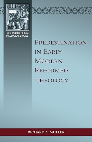 Predestination in Early Modern Reformed Theology (Reformed Historical Theological Studies)