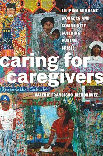 Caring for Caregivers: Filipina Migrant Workers and Community Building during Crisis (Critical Filipinx Studies)