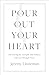 Pour Out Your Heart: Discovering Joy, Strength, and Intimacy with God through Prayer