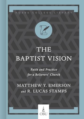 The Baptist Vision: Faith and Practice for a Believers’ Church (Hobbs College Library)