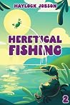 Heretical Fishing 2