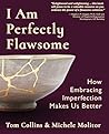 I Am Perfectly Flawsome: How Embracing Imperfection Makes Us Better I Am Perfectly Flawsome: How Embracing Imperfection Makes Us Better