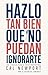 Hazlo tan bien que no puedan ignorarte: Las cuatro reglas para el éxito profesional