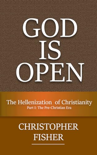 God is Open: The Hellenization of Christianity Part I: The Pre-Christian Era (Paperback)