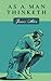 As A Man Thinketh: A Classic Self Help Book
