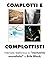 COMPLOTTI E COMPLOTTISTI: I...