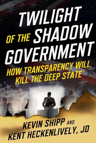 Twilight of the Shadow Government: How Transparency Will Kill the Deep State (Hardcover)
