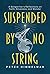 Suspended by No String: A Songwriter's Reflections on Faith, Aliveness, and Wonder