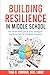 Building Resilience in Middle School: The Guide With Quick, Easy Strategies and Activities for The Busy Educator
