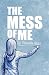 The Mess Of Me