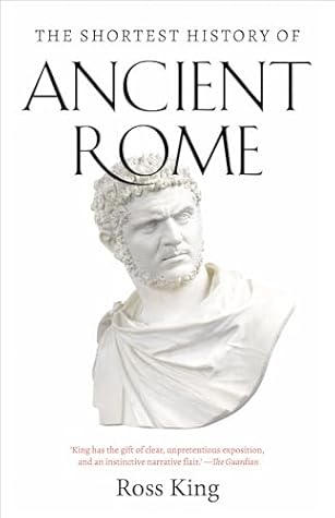 The Shortest History of Ancient Rome by Ross King