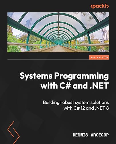 Systems Programming with C# and .NET: Building robust system solutions with C# 12 and .NET 8 (Kindle Edition)