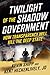 Twilight of the Shadow Government by Kevin Shipp