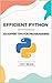 Efficient Python: 101 Expert Tips for Professional Programmers
