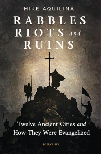 Rabbles, Riots, and Ruins: Twelve Ancient Cities and How They Were Evangelized (Paperback)