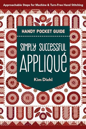 Simply Successful Appliqué Handy Pocket Guide: Approachable Steps for Machine & Turn-Free Hand Stitching (Kindle Edition)