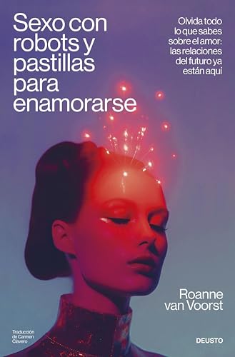 Sexo con robots y pastillas para enamorarse: Olvida todo lo que sabes sobre el amor: las relaciones del futuro ya están aquí (Kindle Edition)