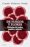De fuegos y flores: Historias de poder, pasión y muerte (Spanish Edition) De fuegos y flores: Historias de poder, pasión y muerte (Spanish Edition)