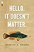 Hello. It Doesn't Matter.