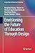 Envisioning the Future of Education Through Design (Lecture Notes in Educational Technology)