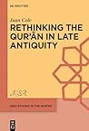 Rethinking the Qur’ān in Late Antiquity by Juan Cole