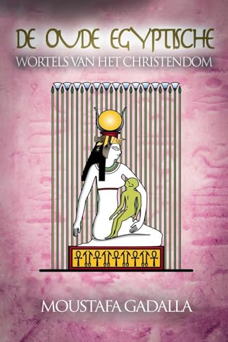 De Oude Egyptische Wortels Van Het Christendom (Dutch Edition)