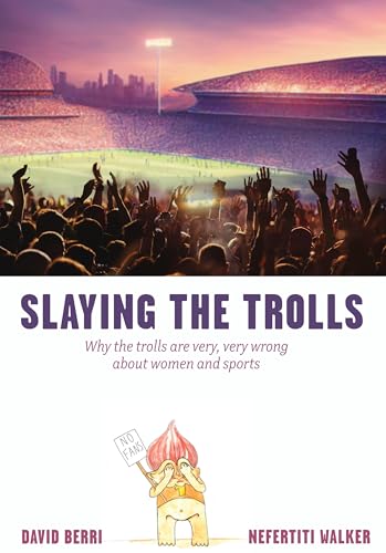 Slaying the Trolls! Why the Trolls Are Very, Very Wrong about Women and Sports (Paperback)