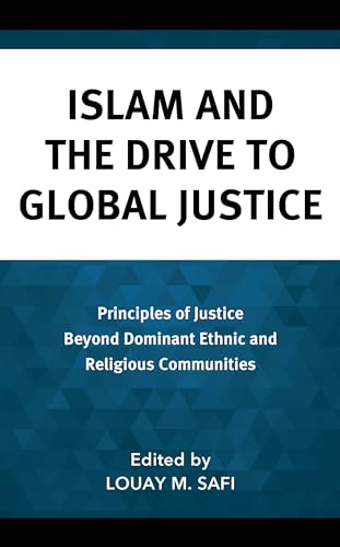 Islam and the Drive to Global Justice: Principles of Justice Beyond Dominant Ethnic and Religious Communities (Faith and Politics: Political Theology in a New Key)