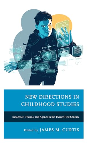 New Directions in Childhood Studies: Innocence, Trauma, and Agency in the Twenty-first Century (Children and Youth in Popular Culture)