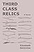 Third Class Relics: A Novel