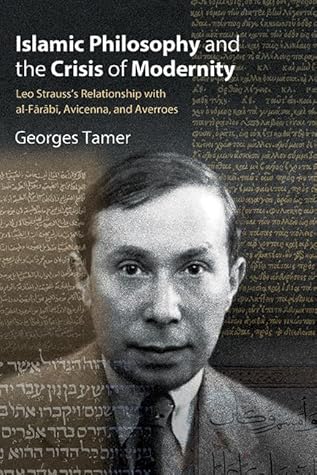 Islamic Philosophy and the Crisis of Modernity: Leo Strauss's Relationship with al-Fārābī, Avicenna, and Averroes (Thought Leo Strauss Legacy)
