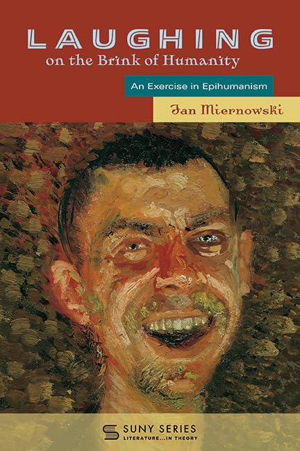 Laughing on the Brink of Humanity: An Exercise in Epihumanism (Suny Series, Lit in Theory)