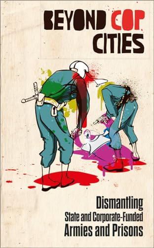 Beyond Cop Cities: Dismantling State and Corporate-Funded Armies and Prisons (Paperback)
