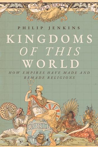 Kingdoms of This World: How Empires Have Made and Remade Religions (Hardcover)