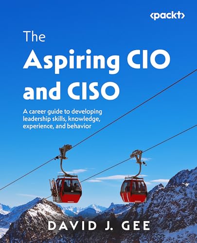 The Aspiring CIO and CISO: A career guide to developing leadership skills, knowledge, experience, and behavior (Kindle Edition)