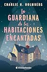 La guardiana de las habitaciones encantadas by Charlie N. Holmberg