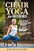 Chair Yoga for Seniors: Boost your Health and Mobility: Low Impact 10-Minute daily routines for a 27-day weight loss challenge: Exercises from beginner to advanced