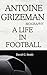 ANTOINE GRIZEMAN : A LIFE I...