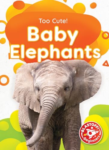 Baby Elephants - Too Cute!, Non-Fiction Reading About Adorable Animals for Kindergarten - Blastoff! Beginners Collection (Library Binding)