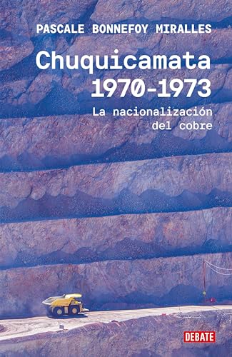 Chuquicamata 1970-1973: La nacionalización del cobre (Spanish Edition)