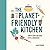 The Planet-Friendly Kitchen: How to Shop and Cook With a Conscience
