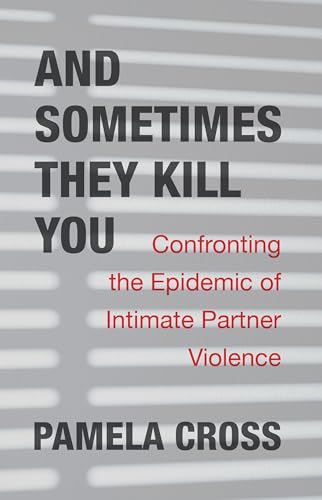 And Sometimes They Kill You: Confronting the Epidemic of Intimate Partner Violence (Paperback)