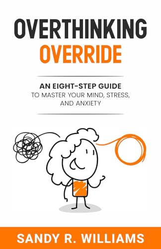 Overthinking Override: An Eight-Step Guide to Master Your Mind, Stress, and Anxiety (Paperback)