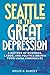 Seattle in the Great Depression: A History of Business, Labor, and Politics Drawn from Local Chronicles