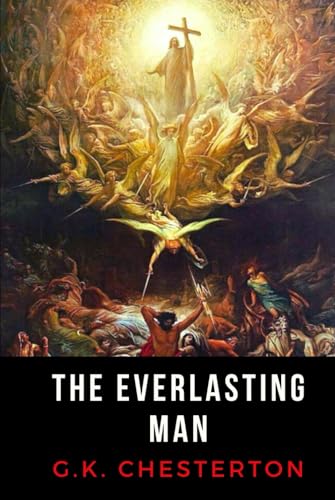 The Everlasting Man: LARGE PRINT BOOK - Chesterton's Masterpiece of Christian Apologetics