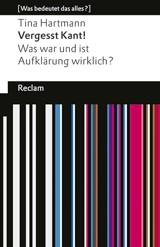Vergesst Kant! Was war und ist Aufklärung wirklich?: [Was bedeutet das alles?] – Hartmann, Tina – Erläuterungen – Denkanstöße – Analyse (Reclams Universal-Bibliothek) (German Edition)