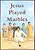 Jesus Played Marbles