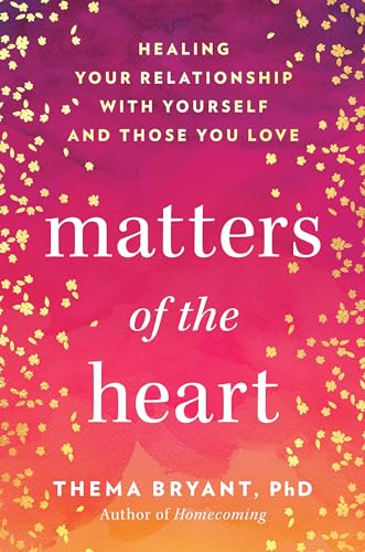 Matters of the Heart: Healing Your Relationship with Yourself and Those You Love (Hardcover)