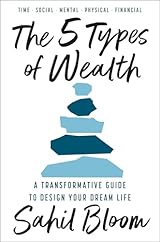 The 5 Types of Wealth: A Transformative Guide to Design Your Dream Life