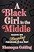 A Black Girl in the Middle: Essays on (Allegedly) Figuring It All Out